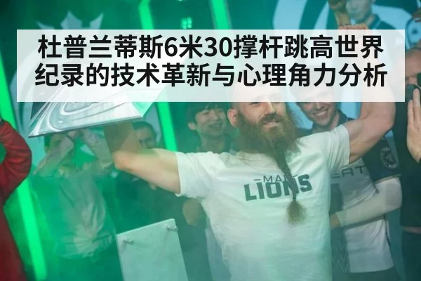 杜普兰蒂斯6米30撑杆跳高世界纪录的技术革新与心理角力分析