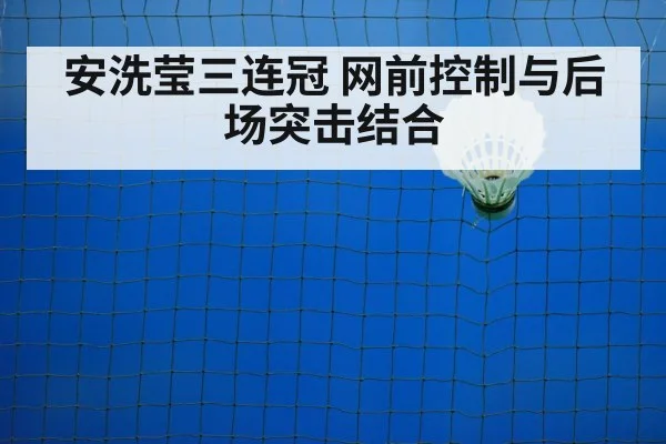 安洗莹三连冠 网前控制与后场突击结合